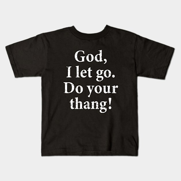 God I Let Go Do Your Thang Kids T-Shirt by worldtraveler